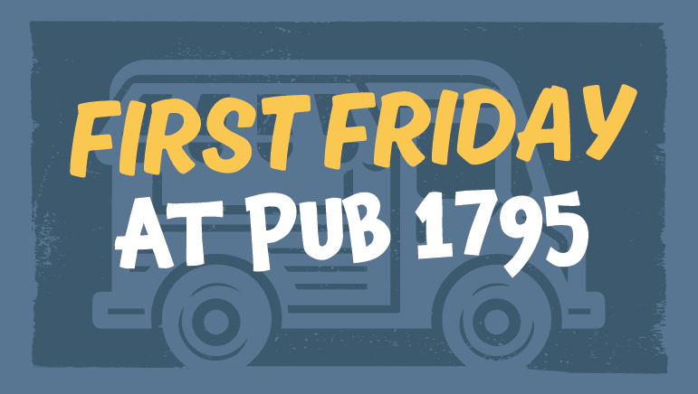 First Friday at Pub 1795